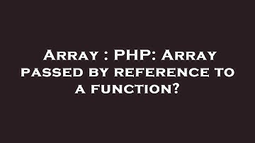 Array : PHP: Array passed by reference to a function?