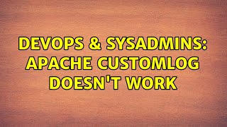 Famous DevOps & SysAdmins: Apache CustomLog doesn't work Wealth