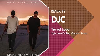 Right Here Waiting -  Travel Love (Bachata Sensual DJC)