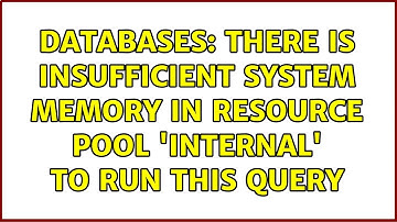 Databases: There is insufficient system memory in resource pool 