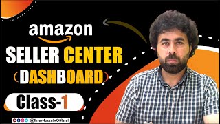 Amazon Seller Center Dashboard CLASS 1| Deep Explanation | Ibrar Hussain Official
