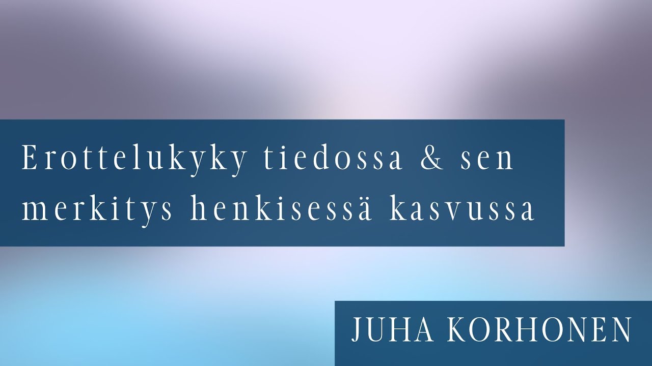 Erottelukyky tiedossa & sen merkitys henkisessä kasvussa   | Juha Korhonen