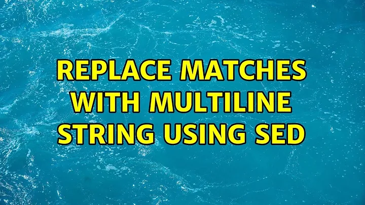 Replace matches with multiline string using sed (2 Solutions!!)