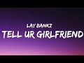 Lay bankz  tell ur girlfriend lyrics dont tell my boyfriend what i been doin