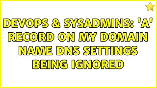 DevOps & SysAdmins: 'A' record on my domain name DNS settings being ignored (2 Solutions!!)