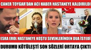 Caner Toygardan Kahreden Aci Haber Geldi̇ Esra Erolda Sevenleri̇nden Dua İstemi̇şti̇ Son Sözleri̇