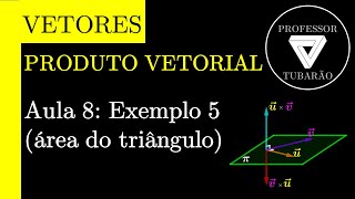 Produto vetorial - Aula 8: Exemplo 5 (área do triângulo)