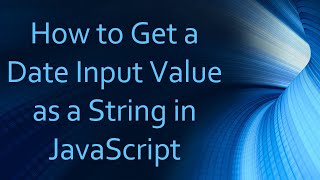 How to Get a Date Input Value as a String in JavaScript