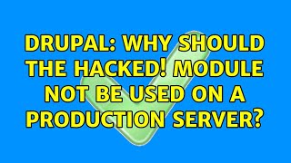 Drupal: Why should the Hacked! module not be used on a production server? Profile