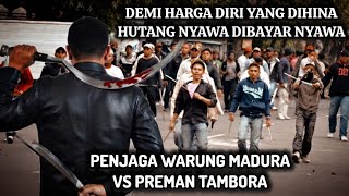 AMARAH PENDI PENJAGA WARUNG MADURA MENEWASKAN BANYAK PREMAN TAMBORA YANG MEMBUNUH SODARANYA 