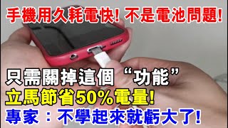 手機用久了耗電快！不是電池問題！只需關掉這個開關，立馬節省50%電量！不學起來虧大了！