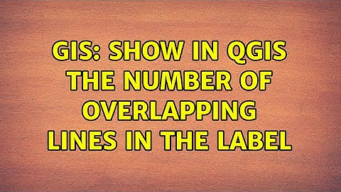 GIS: Show in QGIS the number of overlapping lines in the Label (2 Solutions!!)