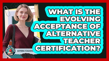 What Is The Evolving Acceptance Of Alternative Teacher Certification? - Aspiring Teacher Guide