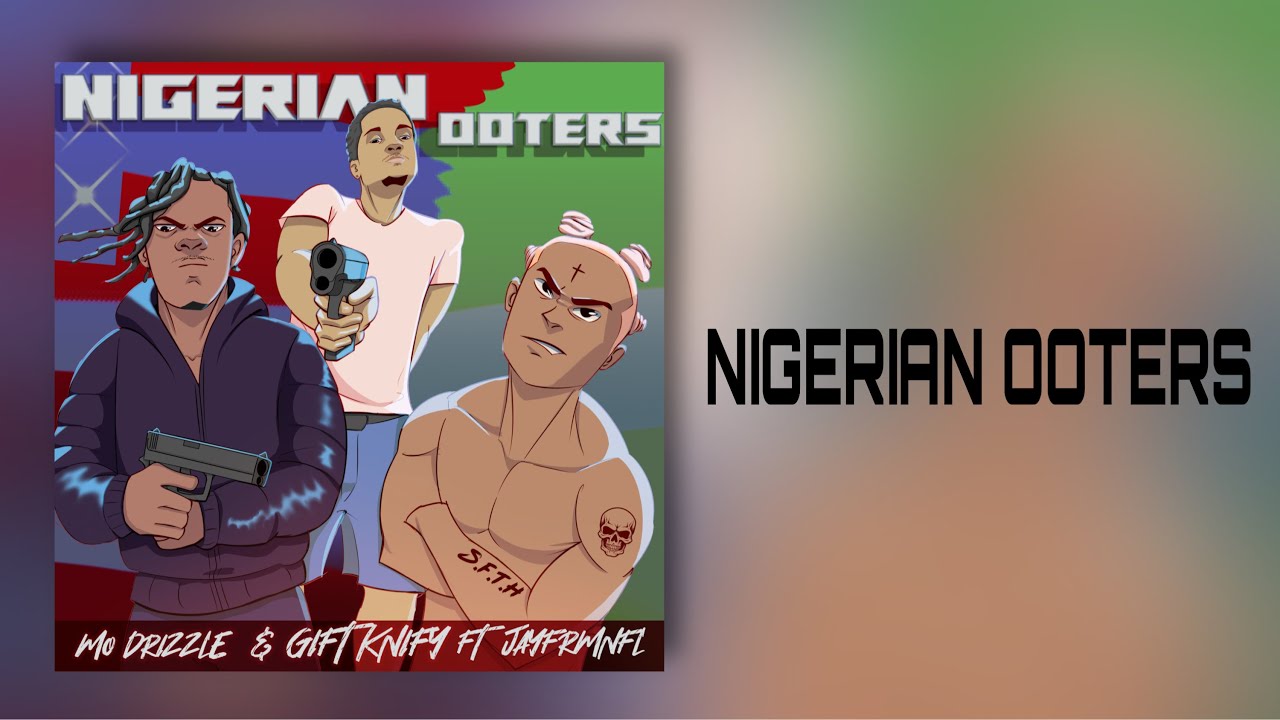 MoDrizzle & Gift Knify - NIGERIAN OOTERS ft JayFrmNFL 
