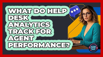 What Do Help Desk Analytics Track For Agent Performance? - Customer Support Coach
