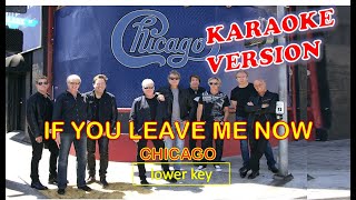 IF YOU  LEAVE ME NOW by Chicago - Karaoke Version, Lower Key