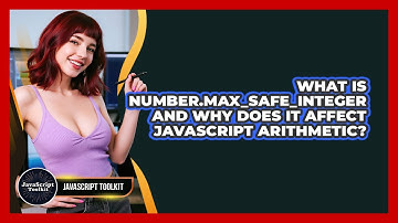 What Is Number.MAX_SAFE_INTEGER And Why Does It Affect JavaScript Arithmetic? - JavaScript Toolkit