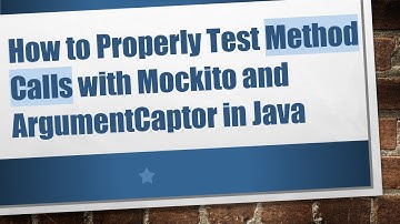 How to Properly Test Method Calls with Mockito and ArgumentCaptor in Java