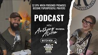 S2 EP9: When a poisoned promise becomes a purposeful prayer with Anthony & Alissa