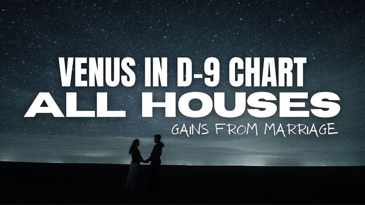 Venus's placement in all the Houses of the D9 Chart - Gains in Marriage