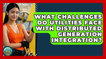What Challenges Do Utilities Face With Distributed Generation Integration? - Your Utilities Hub