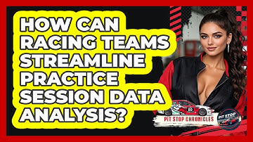 How Can Racing Teams Streamline Practice Session Data Analysis? - Pit Stop Chronicles