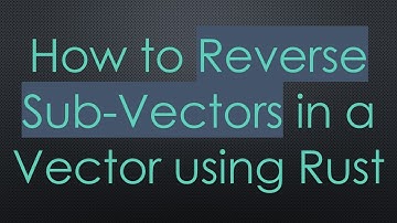 How to Reverse Sub-Vectors in a Vector using Rust