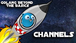 Channels - Golang Beyond the Basics