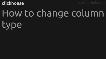 How to change column type #clickhouse