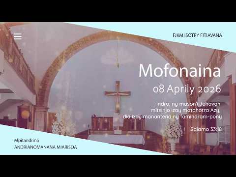 MOFONAINA 08 APRILY 2026 - FJKM ISOTRY FITIAVANA