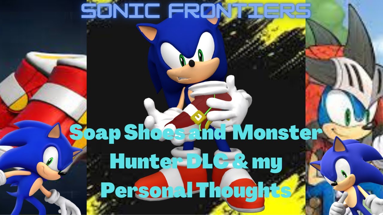 Sonic Frontiers Soap Shoes, And Monster Hunter DLC & What could they do