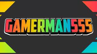Gamerman555 New Intro