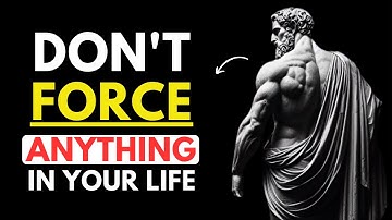 Stop Forcing Anything in Your Life – 10 Stoic Lessons for Inner Peace | Stoicism