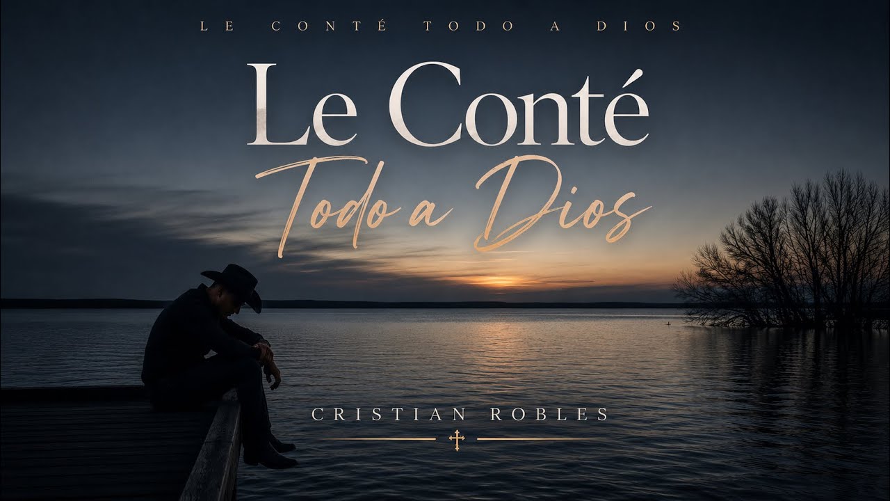 Cristian Robles – Le Conté Todo a Dios (Video Lyric Oficial)
