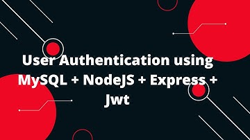 User Authentication using MySQL +  NodeJS  + Express + Jwt