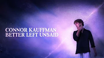 Connor Kauffman – Better Left Unsaid (Official Lyric Video)