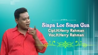 H.Herry Rahman - Siapa Loe Siapa Gua. Cipta. H.Herry Rahman (Official Music Video)