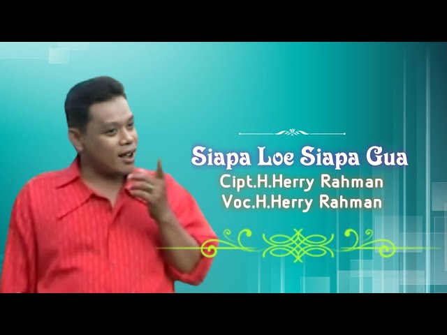 H.Herry Rahman - Siapa Loe Siapa Gua. Cipta. H.Herry Rahman (Official Music Video) class=