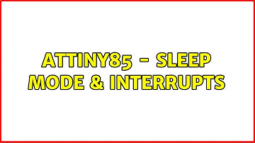 ATtiny85 - Sleep Mode & Interrupts
