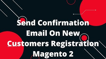 Send Confirmation Email On New Customers Registration Magento 2