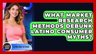 What Market Research Methods Debunk Latino Consumer Myths? - Latino Start Up Space