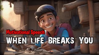 WHEN LIFE BREAKS YOU: Motivational & Self-Improvement Speech