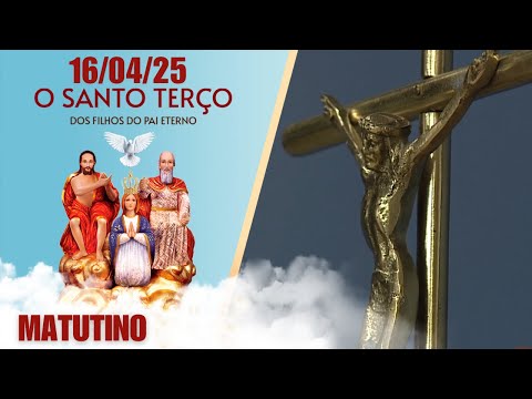 O Santo Terço dos Filhos do Pai Eterno - Matutino - 16/04/25