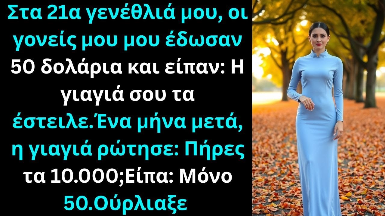 Στα 21α γενέθλιά μου, οι γονείς μου μου έδωσαν 50 δολάρια και είπαν:Η γιαγιά σου τα έστειλε για σένα