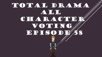 TOTAL DRAMA ALL CHARACTER VOTING EPISODE 58