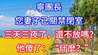 “寧團長,您妻子已關禁閉室三天三夜了,還不放嗎?”他傻了:“什麼?”