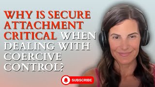 Why Is Secure Attachment Critical When Dealing with Coercive Control?