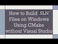 How to Build .SLN Files on Windows Using CMake without Visual Studio