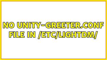 Ubuntu: No unity-greeter.conf file in /etc/lightdm/