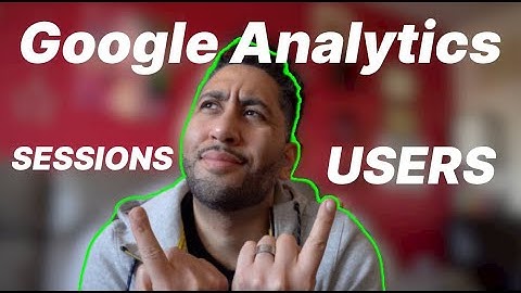 What is the difference between Sessions and Users in Google Analytics?